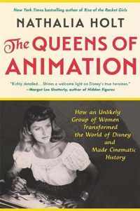 The Queens of Animation The Untold Story of the Women Who Transformed the World of Disney and Made Cinematic History