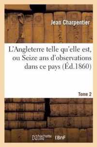 L'Angleterre Telle Qu'elle Est, Ou Seize ANS d'Observations Dans Ce Pays. Tome 2