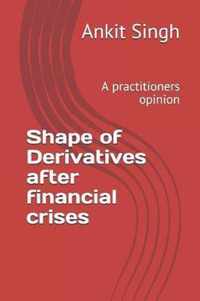 Shape of Derivatives after financial crises