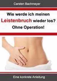 Wie werde ich meinen Leistenbruch wieder los? Ohne Operation!