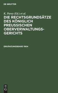 Die Rechtsgrundsatze Des Koeniglich Preussischen Oberverwaltungsgerichts. 1904, Erganzungsband