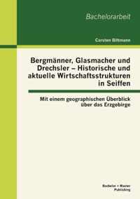 Bergmanner, Glasmacher und Drechsler - Historische und aktuelle Wirtschaftsstrukturen in Seiffen