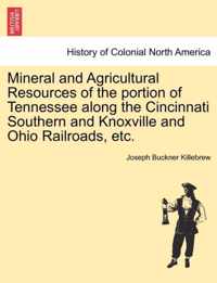 Mineral and Agricultural Resources of the Portion of Tennessee Along the Cincinnati Southern and Knoxville and Ohio Railroads, Etc.