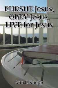 PURSUE Jesus, OBEY Jesus, LIVE for Jesus