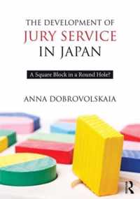 The Development of Jury Service in Japan: A Square Block in a Round Hole?