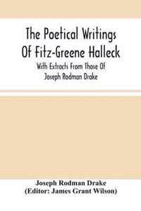 The Poetical Writings Of Fitz-Greene Halleck, With Extracts From Those Of Joseph Rodman Drake