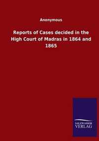 Reports of Cases decided in the High Court of Madras in 1864 and 1865