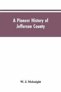 A Pioneer History of Jefferson County, Pennsylvania 1755-1844 and My First Recollections of Brookville, Pennsylvania, 1840-1843, When My Feet Were Bare and My Cheeks Were Brown.
