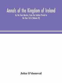 Annals of the Kingdom of Ireland, by the Four Masters, from the Earliest Period to the Year 1616 (Volume IV)