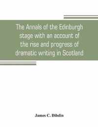 annals of the Edinburgh stage with an account of the rise and progress of dramatic writing in Scotland