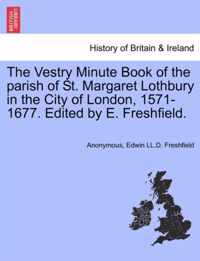 The Vestry Minute Book of the Parish of St. Margaret Lothbury in the City of London, 1571-1677. Edited by E. Freshfield.