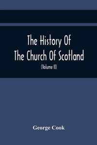 The History Of The Church Of Scotland, From The Establishment Of The Reformation To The Revolution