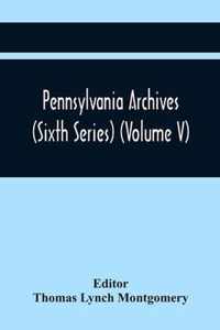 Pennsylvania Archives (Sixth Series) (Volume V)