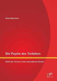 Die Psyche des Torhüters: Steht der Torwart unter besonderem Druck?