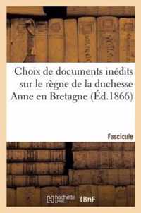 Choix de Documents Inedits Sur Le Regne de la Duchesse Anne En Bretagne. Fascicule 1