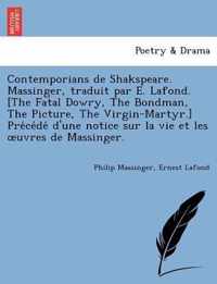 Contemporians de Shakspeare. Massinger, traduit par E. Lafond. [The Fatal Dowry, The Bondman, The Picture, The Virgin-Martyr.] Precede d'une notice sur la vie et les oeuvres de Massinger.