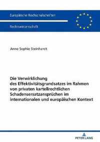 Die Verwirklichung Des Effektivitaetsgrundsatzes Im Rahmen Von Privaten Kartellrechtlichen Schadensersatzanspruechen Im Internationalen Und Europaeischen Kontext