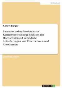 Bausteine zukunftsorientierter Karriereentwicklung. Reaktion der Hochschulen auf veranderte Anforderungen von Unternehmen und Absolventen