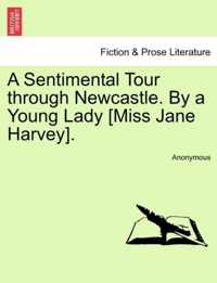 A Sentimental Tour Through Newcastle. by a Young Lady [miss Jane Harvey].