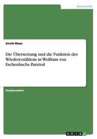 Die UEbersetzung und die Funktion des Wiedererzahlens in Wolfram von Eschenbachs Parzival