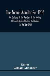 The Annual Monitor For 1903 Or, Obituary Of The Members Of The Society Of Friends In Great Britain And Ireland For The Year 1902