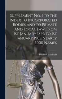 Supplement No. 1 to the Index to Incorporated Bodies and to Private and Local Law, From 1st January 1896 to 1st January 1901, Nearly 5000 Names [microform]