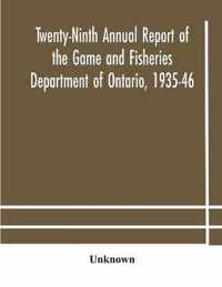 Twenty-Ninth Annual report of the Game and Fisheries Department of Ontario, 1935-46 With which is Included the Report For The Five Months' Period Ending March 31st, 1935.