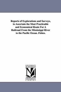 Reports of Explorations and Surveys, to Ascertain the Most Practicable and Economical Route for a Railroad from the Mississippi River to the Pacific O