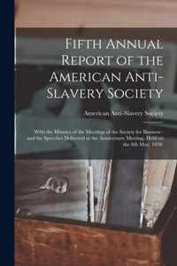 Fifth Annual Report of the American Anti-Slavery Society: With the Minutes of the Meetings of the Society for Business