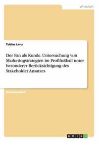 Der Fan als Kunde. Untersuchung von Marketingstrategien im Profifussball unter besonderer Berucksichtigung des Stakeholder Ansatzes