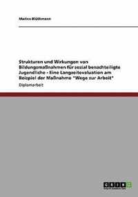 Strukturen und Wirkungen von Bildungsmassnahmen fur sozial benachteiligte Jugendliche - Eine Langzeitevaluation am Beispiel der Massnahme Wege zur Arbeit