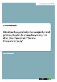 Die Abtreibungsdebatte. Soziologische und philosophische Auseinandersetzung vor dem Hintergrund der Neuen Frauenbewegung