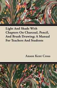 Light And Shade With Chapters On Charcoal, Pencil, And Brush Drawing; A Manual For Teachers And Students