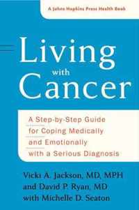 Living with Cancer  A StepbyStep Guide for Coping Medically and Emotionally with a Serious Diagnosis