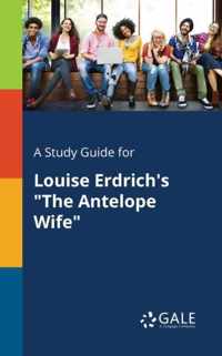 A Study Guide for Louise Erdrich's The Antelope Wife