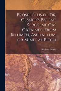 Prospectus of Dr. Gesner's Patent Kerosene Gas Obtained From Bitumen, Asphaltum, or Mineral Pitch [microform]