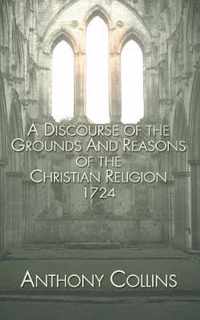 A Discourse of the Grounds and Reasons of the Christian Religion 1724