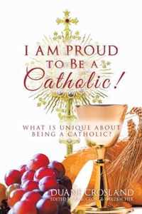 I Am Proud to Be a Catholic!