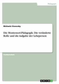 Die Montessori-Padagogik. Die veranderte Rolle und die Aufgabe der Lehrperson