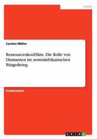 Ressourcenkonflikte. Die Rolle von Diamanten im zentralafrikanischen Burgerkrieg