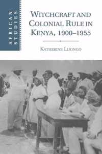 Witchcraft and Colonial Rule in Kenya, 1900-1955