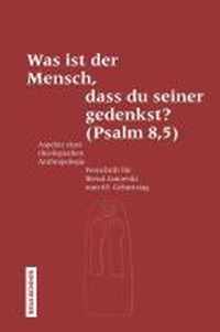 Was ist der Mensch, dass du seiner gedenkst? (Psalm 8,5)