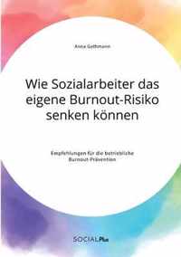 Wie Sozialarbeiter das eigene Burnout-Risiko senken koennen. Empfehlungen fur die betriebliche Burnout-Pravention