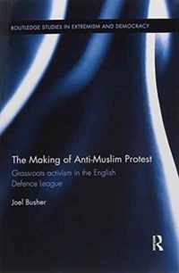 The Making of Anti-Muslim Protest: Grassroots Activism in the English Defence League