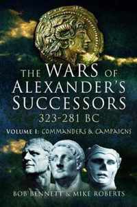 The Wars of Alexander's Successors 323  281 BC Volume 1 Commanders and Campaigns