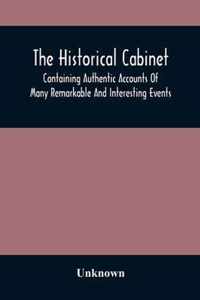 The Historical Cabinet; Containing Authentic Accounts Of Many Remarkable And Interesting Events, Which Have Taken Place In Modern Times