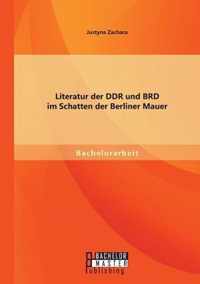 Literatur der DDR und BRD im Schatten der Berliner Mauer