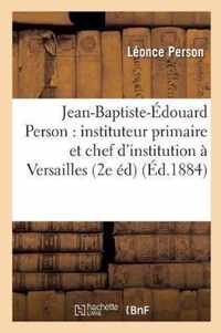 Jean-Baptiste-Edouard Person: Instituteur Primaire Et Chef d'Institution A Versailles, Directeur: Des Ecoles Normales d'Albi Tarn Et de Chartres Eure-Et-Loir