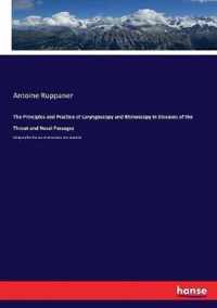 The Principles and Practice of Laryngoscopy and Rhinoscopy in Diseases of the Throat and Nasal Passages