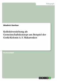 Kollektiverziehung als Gemeinschaftskonzept am Beispiel der Gorki-Kolonie A. S. Makarenkos